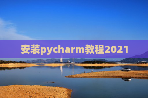 安装pycharm教程2021